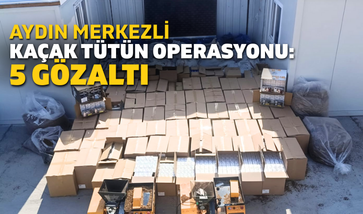 Aydın Polisi Kaçak Tütün Operasyonunda 5 Şüpheliyi Gözaltına Aldı