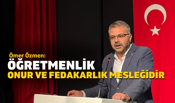 Milletvekili Ömer Özmen’den 24 Kasım Öğretmenler Günü Kutlama Mesajı