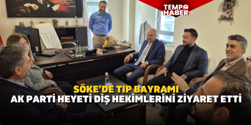 AK Parti Söke yönetiminden diş hekimlerine 14 Mart ziyareti