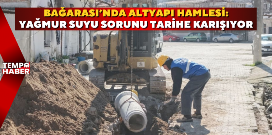 Bağarası’nda altyapı hamlesi: Yağmur suyu sorunu tarihe karışıyor