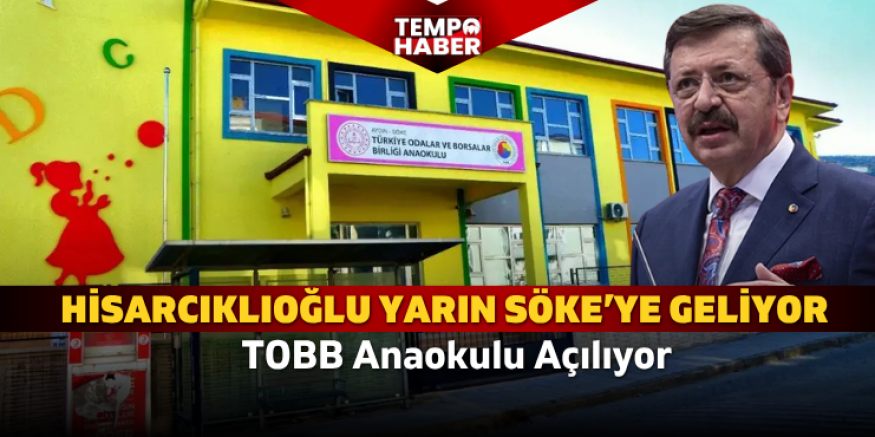 Hisarcıklıoğlu yarın Söke’ye Geliyor, TOBB Anaokulu Açılıyor