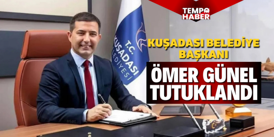 Kuşadası Belediye Başkanı Günel tutuklandı