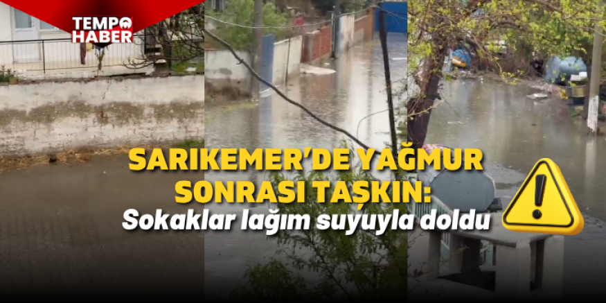 Sarıkemer’de yağmur sonrası sokaklar lağım suyuyla doldu