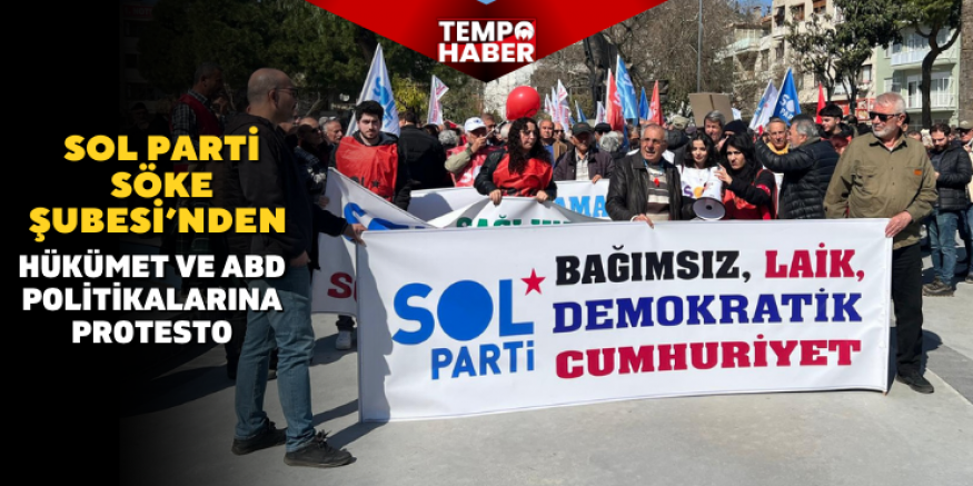 Sol Parti Söke Şubesi’nden hükümet ve ABD politikalarına protesto