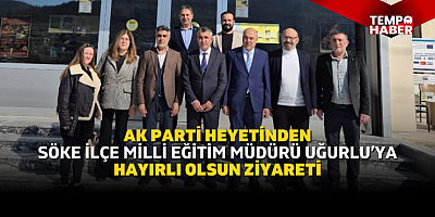 AK Parti Söke teşkilatından İlçe Milli Eğitim Müdürü Uğurlu’ya ziyaret