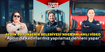 Aydın’da kadınlar sahada: Büyükşehir’in 8 Mart videosu büyük ilgi gördü