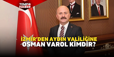 Aydın’ın Yeni Valisi Osman Varol Kimdir?