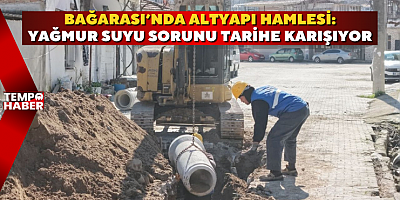 Bağarası’nda altyapı hamlesi: Yağmur suyu sorunu tarihe karışıyor