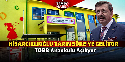 Hisarcıklıoğlu yarın Söke’ye Geliyor, TOBB Anaokulu Açılıyor