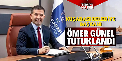 Kuşadası Belediye Başkanı Günel tutuklandı