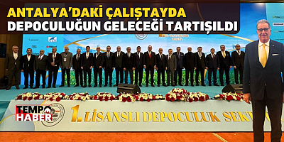 Lisanslı Depoculuk Masaya Yatırıldı: Sektörün Geleceği Antalya’da Tartışıldı