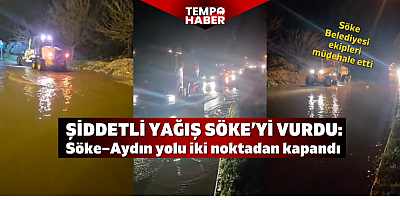 Sağanak yağmur Söke’yi felç etti, yol trafiğe kapandı