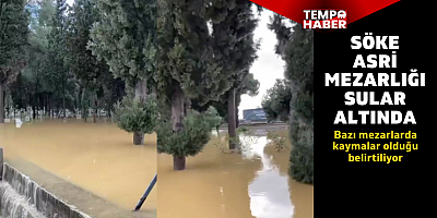 Söke Asri Mezarlığı sel suları altında kaldı: mezarlarda kaymalar yaşandı