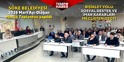 Söke Belediyesi 2026 Mart Ayı Olağan Meclis Toplantısı yapıldı 