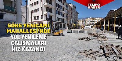 Söke’de mahalle mahalle yenileme: Yenicami’de çalışmalar sürüyor