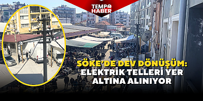 Söke’de modernleşme hamlesi: Direkler değişiyor, teller yer altına iniyor