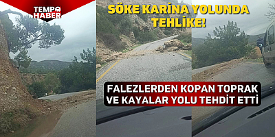 Söke Karina’da falez tehlikesi: yol güvenliği risk altında