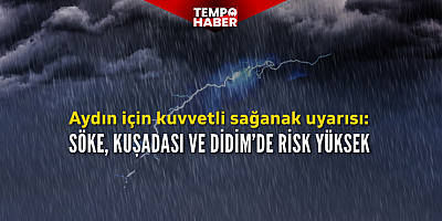 Söke, Kuşadası ve Didim için kuvvetli sağanak ve fırtına uyarısı