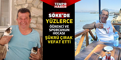 Söke’nin sevilen eğitimcisi Şükrü Çırak hayatını kaybetti