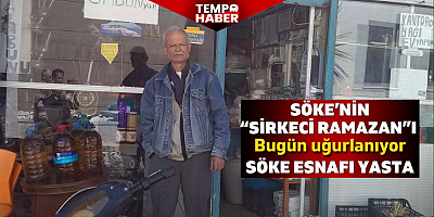Söke’nin “Sirkeci Ramazan”ı bugün son yolculuğuna uğurlanıyor