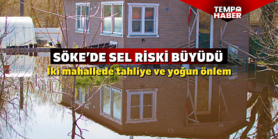 Taşkın tehdidi sonrası Söke’de tahliye: Karaatlı ve Kalçık boşaltıldı