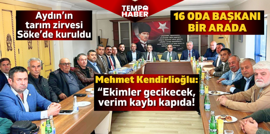 Tarım zirvesi Söke'de: Ekimler gecikecek, verim kaybı kapıda
